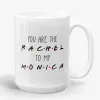 You're the Rachel to my Monica - Friends TV Show Mug, best friend gift, bestie mugs, friendship mugs, sister mugs, girlfriend mugs, humorous gift- Photo 1