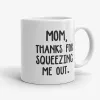 Mom Thanks For Squeezing Me Out, Mother's Day Gift Mug- Photo 0