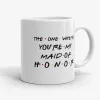 The One Where You're My Maid Of Honor, Friends Inspired Mug- Photo 0