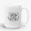 Show Me Your Kitties - Funny Cat Mug- Photo 1
