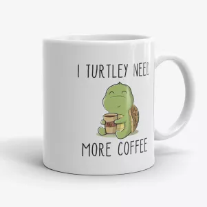 I Turtley Need More Coffee, funny and cute turtle mug for coffee lovers, friends, coworkers, mom, or sister
