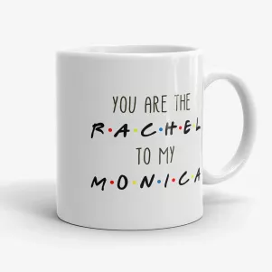 You're the Rachel to my Monica - Friends TV Show Mug, best friend gift, bestie mugs, friendship mugs, sister mugs, girlfriend mugs, humorous gift
