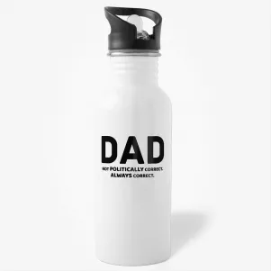 Dad - Not Politically Correct, Always Correct - Funny Dad Water Bottle