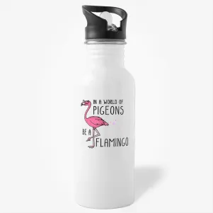 Be a Flamingo in a World of Pigeons - Funny Water Bottle