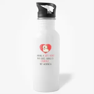 Having A Soft Heart In A Cruel World Is Courage, inpsirational coffee water bottle