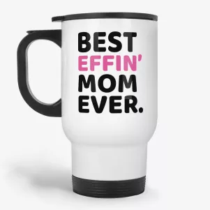 Best Effin Mom Ever - travel mug for mother, birthday or mothers day gift
