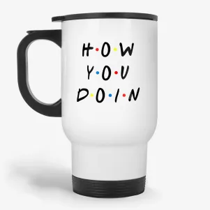 How You Doin - Joey Style Funny Saying Travel Mug, Friends TV Show Quote Travel Mug