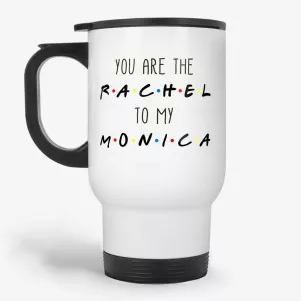 You're the Rachel to my Monica - Friends TV Show Travel Mug, best friend gift, bestie travel mugs, friendship travel mugs, sister travel mugs, girlfriend travel mugs, humorous gift