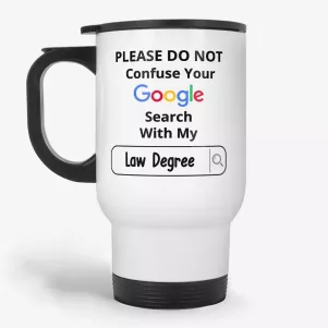 Please Do Not Confuse Your Google Search With My Law Degree Travel Mug