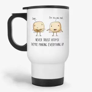 Never Trust Atoms - Funny Pun Coffee Travel Mug for Science Lover