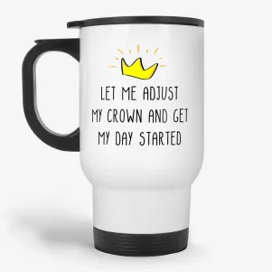 Let Me Adjust My Crown Funny Travel Mug, funny quote gift, birthday present for daughter, sister, mom, friend