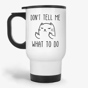 Don't Tell Me What to Do - Funny Quirky Cat Travel Mug