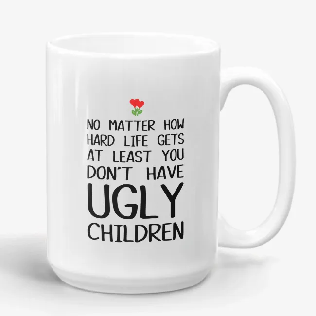 You don't have ugly children - funny mom mug - Image 