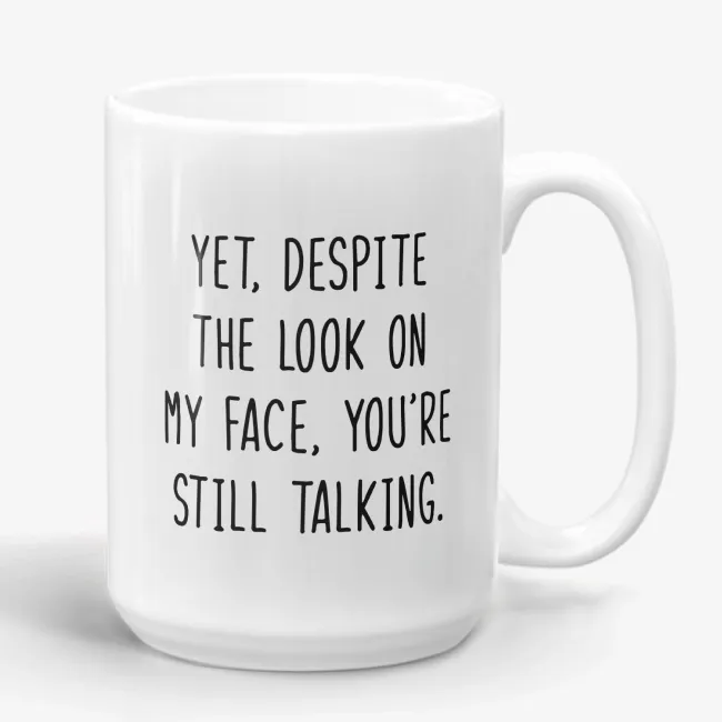 Yet, Despite The Look On My Face, You're Still Talking Mug - Image 