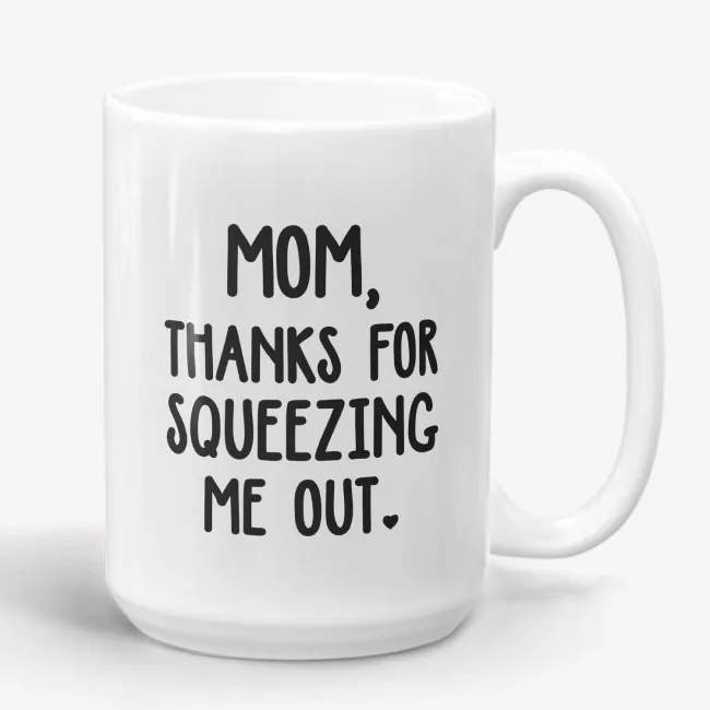 Mom Thanks For Squeezing Me Out, Mother's Day Gift Mug - Image 