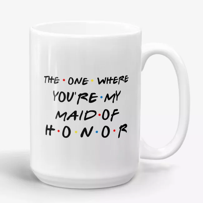 The One Where You're My Maid Of Honor, Friends Inspired Mug - Image 