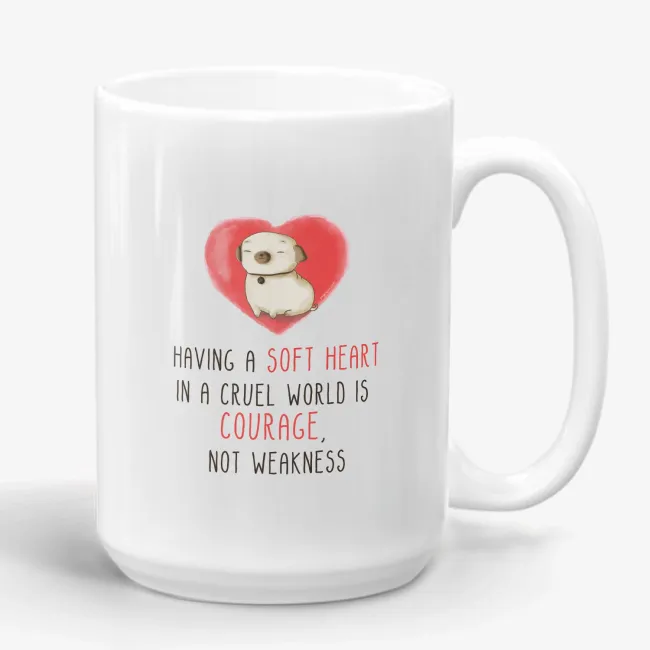 Having A Soft Heart In A Cruel World Is Courage, inpsirational coffee mug - Image 