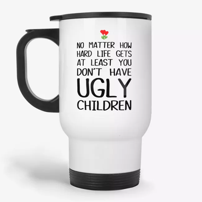 You don't have ugly children - funny mom travel mug - Image 