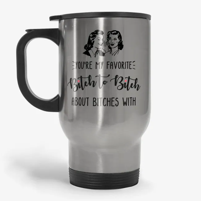 Best Friend Gift, You're My Favorite Bitch to Bitch About Bitches With, bestie gift, funny travel mug, gift for her, bff, friendship travel mug, birthday - Image 