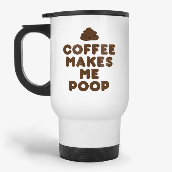 Coffee Makes Me Poop - Funny Travel Mug for Coffee Lover - Image 