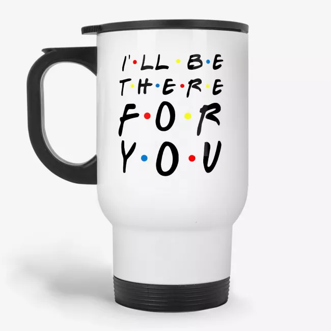 I'll Be There For You - Friends TV Show Motivational Quote Travel Mug - Image 