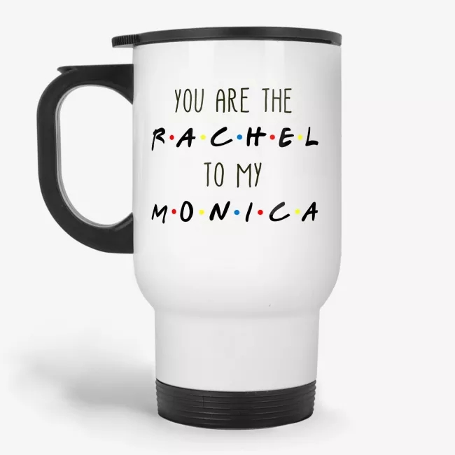 You're the Rachel to my Monica - Friends TV Show Travel Mug, best friend gift, bestie travel mugs, friendship travel mugs, sister travel mugs, girlfriend travel mugs, humorous gift - Image 