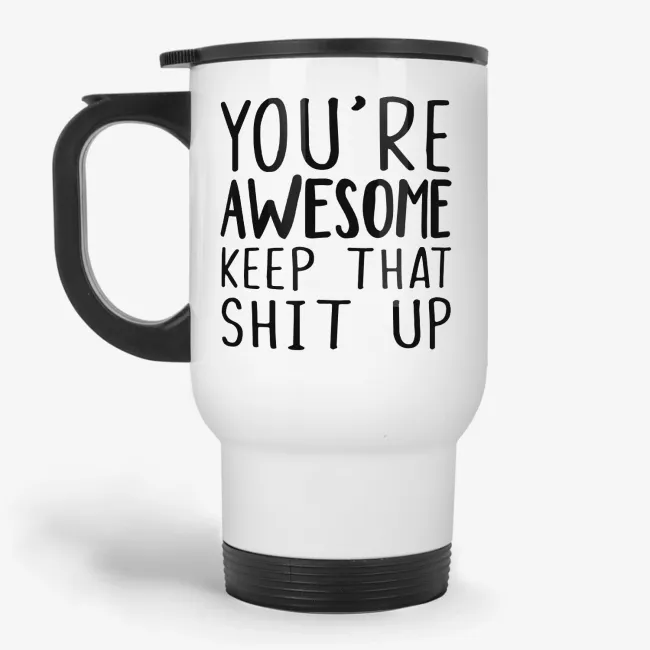 You're Awesome Keep That Shit Up Travel Mug - Image 