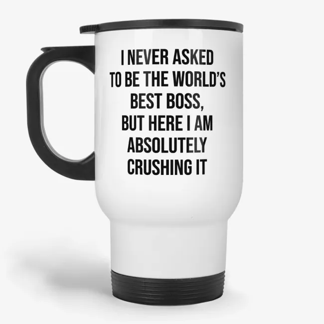 I Never Asked To Be The World’s Best Boss Travel Mug - Image 