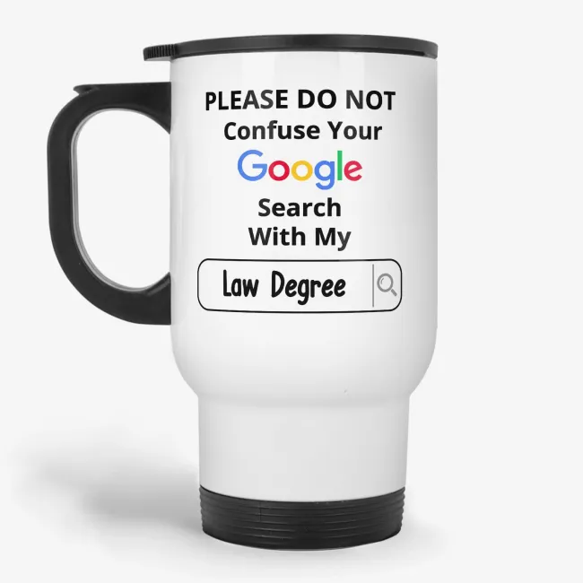 Please Do Not Confuse Your Google Search With My Law Degree Travel Mug - Image 