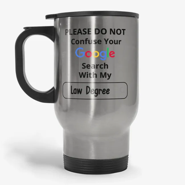 Please Do Not Confuse Your Google Search With My Law Degree Travel Mug - Image 