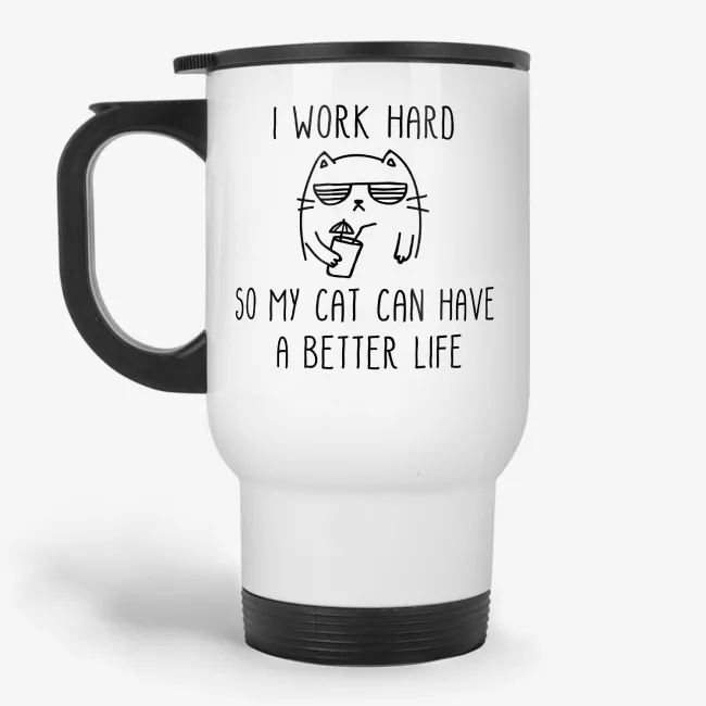 I Work Hard So My Cat Can Have A Better Life Travel Mug, 11oz funny travel mug, cat lover travel mug - Image 
