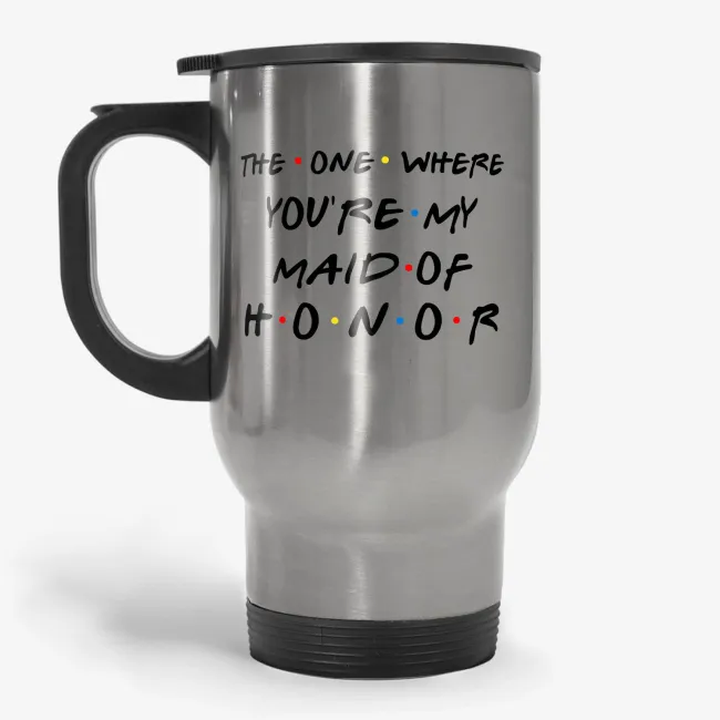 The One Where You're My Maid Of Honor, Friends Inspired Travel Mug - Image 