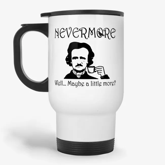 Nevermore Well Maybe A Little More - Funny Poe Travel Mug - Image 