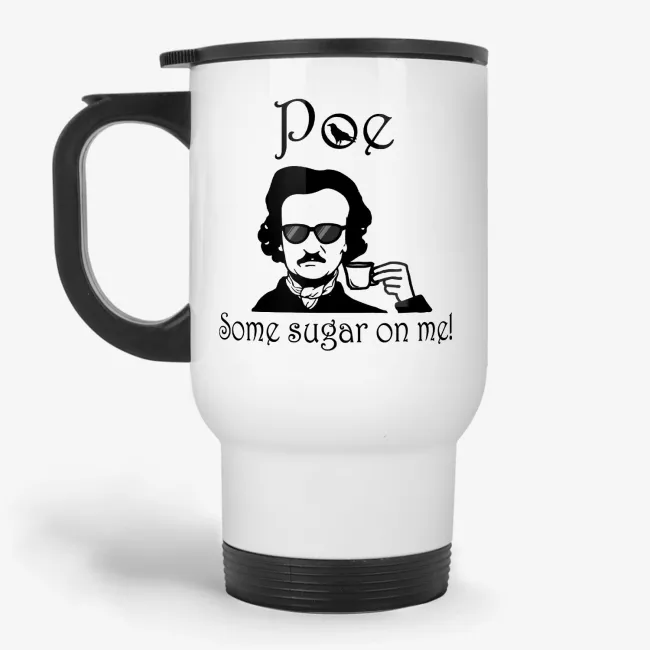 Poe Some Sugar On Me - Funny Edgar Alan Poe Travel Mug - Image 