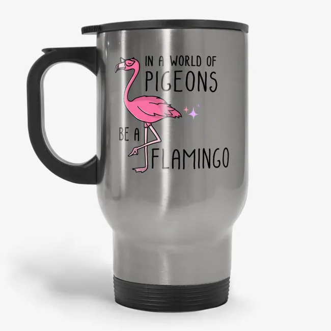 Be a Flamingo in a World of Pigeons - Funny Travel Mug - Image 