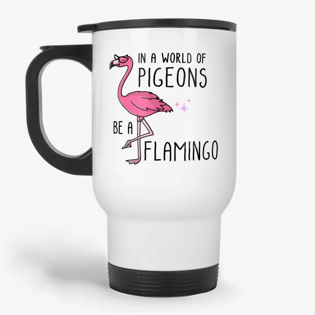 Be a Flamingo in a World of Pigeons - Funny Travel Mug - Image 