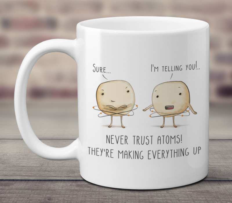 Never Trust Atoms - 11oz funny coffee mug